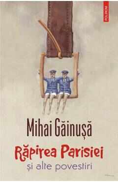 Rapirea Parisiei si alte povestiri - Mihai Gainusa