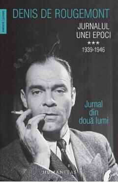 Jurnalul unei epoci Vol.3: 1939-1946 - Denis de Rougemont