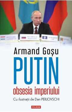 Putin, obsesia imperiului - Armand Gosu