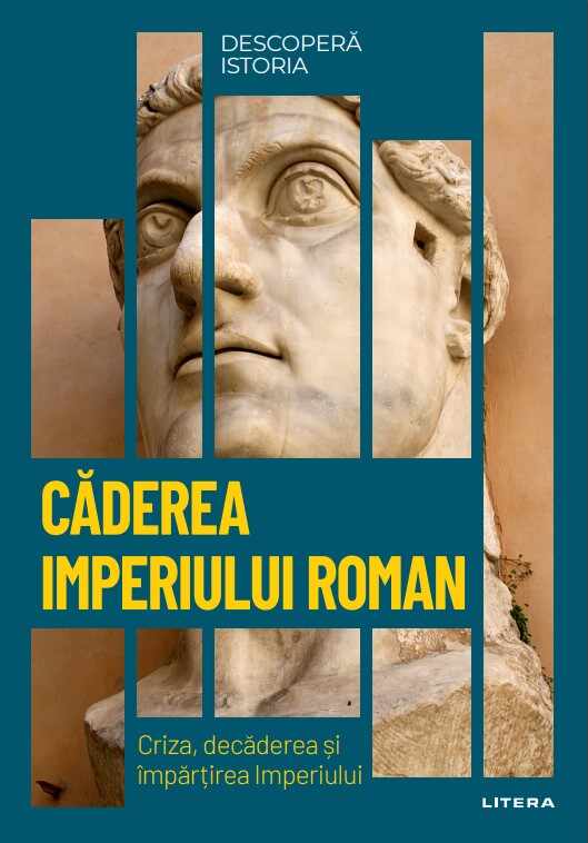 Caderea Imperiului Roman. Criza, decaderea si impartirea Imperiului. Vol. 8. Descopera istoria
