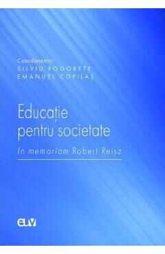 Educatie pentru societate. In memoriam Robert Reisz - Silviu Rogobete, Emanuel Copilas