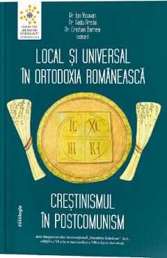 Local si universal in Ortodoxia romaneasca. Crestinismul in postcomunism - Ion Vicovan, Radu Preda, Cristian Barnea