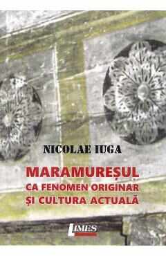 Maramuresul ca fenomen originar si cultura actuala - Nicolae Iuga