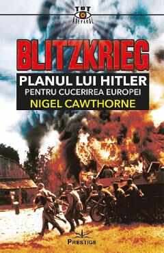 Blitzkrieg. Planul lui Hitler pentru cucerirea Europei - Nigel Cawthorne