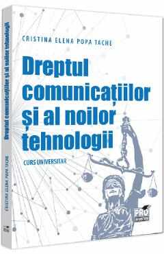 Dreptul comunicatiilor si al noilor tehnologii. Curs universitar - Cristina-Elena Popa Tache