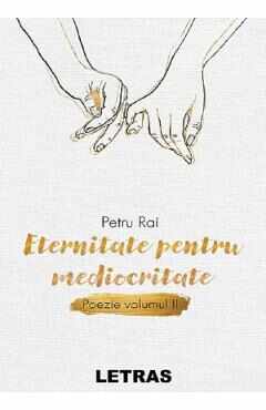 Eternitate pentru mediocritate. Poezie Vol.2 - Petru Rai