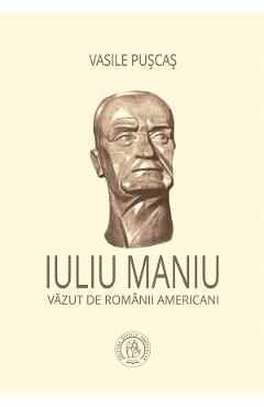 Iuliu Maniu vazut de romanii americani - Vasile Puscas