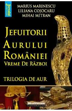 Jefuitorii aurului Romaniei. Vreme de razboi - Marius Marinescu, Liliana Cojocaru, Mihai Mitran