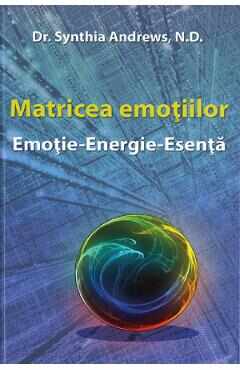 Matricea Emotiilor - Emotie-Energie-Esenta - Dr. Synthia Andrews, N.d.