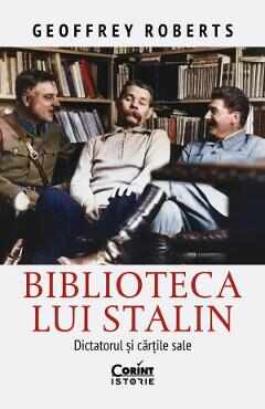 Biblioteca lui Stalin. Dictatorul si cartile sale - Geoffrey Roberts