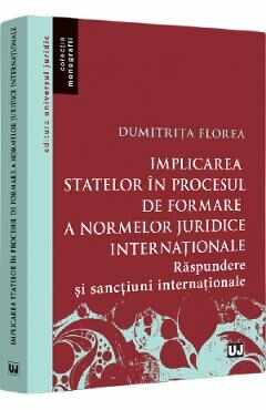 Implicarea statelor in procesul de formare a normelor juridice internatonale - Dumitrita Florea