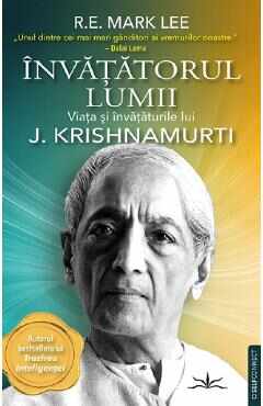 Invatatorul lumii. Viata si invataturile lui J. Krishnamurti - R.E. Mark Lee