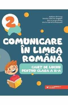 Comunicare in limba romana - Clasa 2 - Caiet - Adriana Briceag, Ionela Catalina Bogdan, Maria Ionela Milos, Maria Cornelia Postoaca