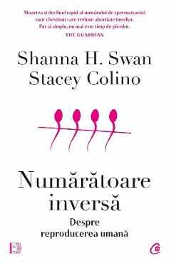 Numaratoare inversa. Despre reproducerea umana - Shanna H. Swan, Stacey Colino