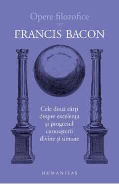 Opere filozofice Vol.1: Cele doua carti despre excelenta - Francis Bacon