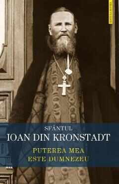 Puterea mea este Dumnezeu - Sfantul Ioan de Kronstadt