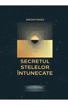 Secretul Stelelor Intunecate. Cronicile Girku Vol.2 - Anton Parks