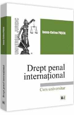 Drept penal international. Curs universitar - Ioana Celina Pasca