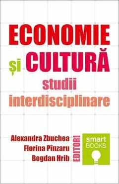 Economie si cultura. Studii interdisciplinare - Alexandra Zbuchea, Florina Pinzaru, Bogdan Hrib