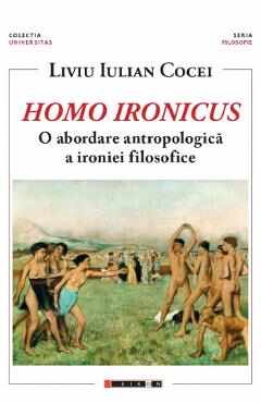 Homo Ironicus. O abordare antropologica a ironiei filosofice - Liviu Iulian Cocei