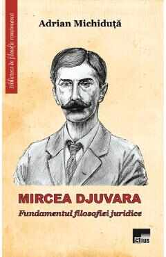 Mircea Djuvara. Fundamentul filosofiei juridice - Adrian Michiduta