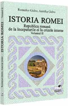 Istoria Romei. Republica romana de la inceputurile ei la crizele interne Vol.2 - Romulus Gidro, Aurelia Gidro