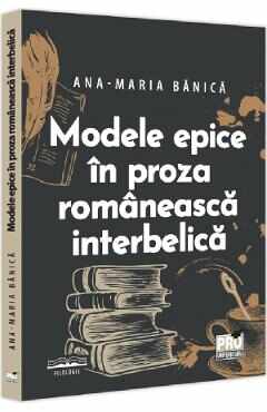 Modele epice in proza romaneasca interbelica - Ana-Maria Banica