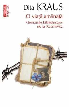O viata amanata. Memoriile bibliotecarei de la Auschwitz - Dita Kraus