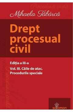 Drept procesual civil Vol.3 Caile de atac. Procedurile speciale Ed.3 - Mihaela Tabarca