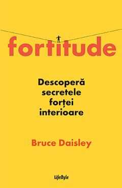 Fortitude. Descopera secretele fortei interioare - Bruce Daisley