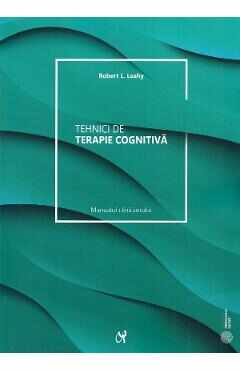 Tehnici de terapie cognitiva. Manualul clinicianului - Robert L. Leahy