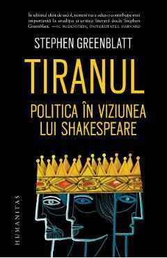 Tiranul. Politica in viziunea lui Shakespeare - Stephen Greenblatt
