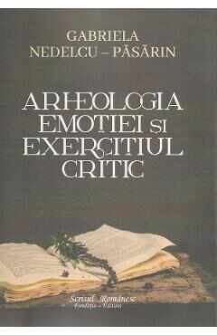 Arheologia emotiei si exercitiul critic - Gabriela Nedelcu-Pasarin