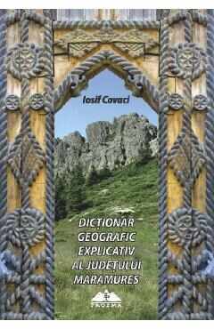Dictionar geografic explicativ al judetului Maramures - Iosif Covaci
