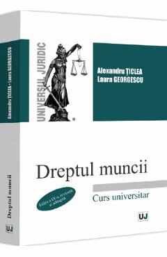 Dreptul muncii Ed.9 - Alexandru Ticlea, Laura Georgescu