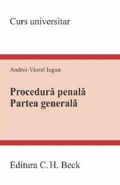 Procedura penala. Partea generala. Curs universitar Ed.2023 - Andrei-Viorel Iugan