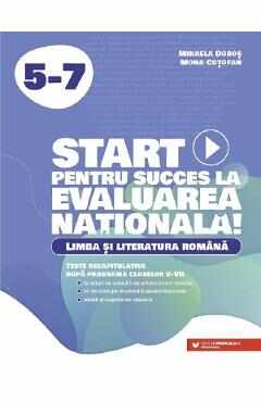 Start pentru succes la Evaluarea Nationala. Limba si literatura romana - Clasele 5-7 - Mihaela Dobos, Mona Cotofan