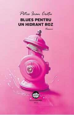 Blues pentru un hidrant roz - Petre Ioan Cretu