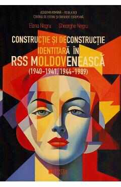 Constructie si deconstructie identitara in RSS Moldoveneasca 1940-1941, 1944-1989 - Elena Negru, Gheorghe Negru