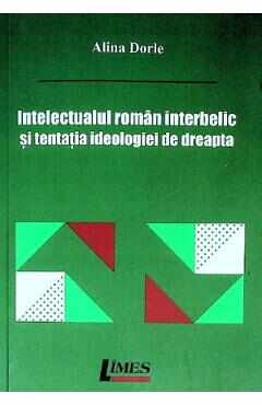 Intelectualul roman interbelic si tentatia ideologiei de dreapta - Alina Dorle