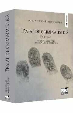 Tratat de criminalistica Partea 1: Notiuni generale. Tehnica criminalistica - Rusu Vitalie, Jitariuc Vitalie
