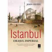 Istanbul, orasul imperial - John Freely. Traducere de Ondine-Cristina Dascalita