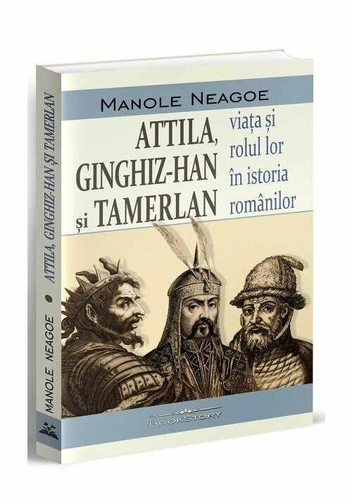 Attila, Ginghiz-Han și Tamerlan. Viata si rolul lor in istoria romanilor