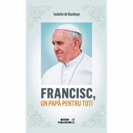Francisc, un papa pentru toti | Isabelle de Gaulmyn