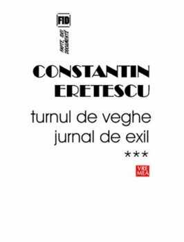 Turnul de veghe. Jurnal de exil. Vol 3, 2008-2010/Constantin Eretescu
