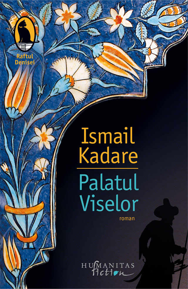 Palatul Viselor | Ismail Kadare