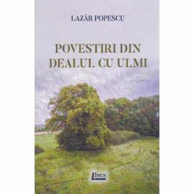Povestiri din Dealul cu ulmi | Lazar Popescu