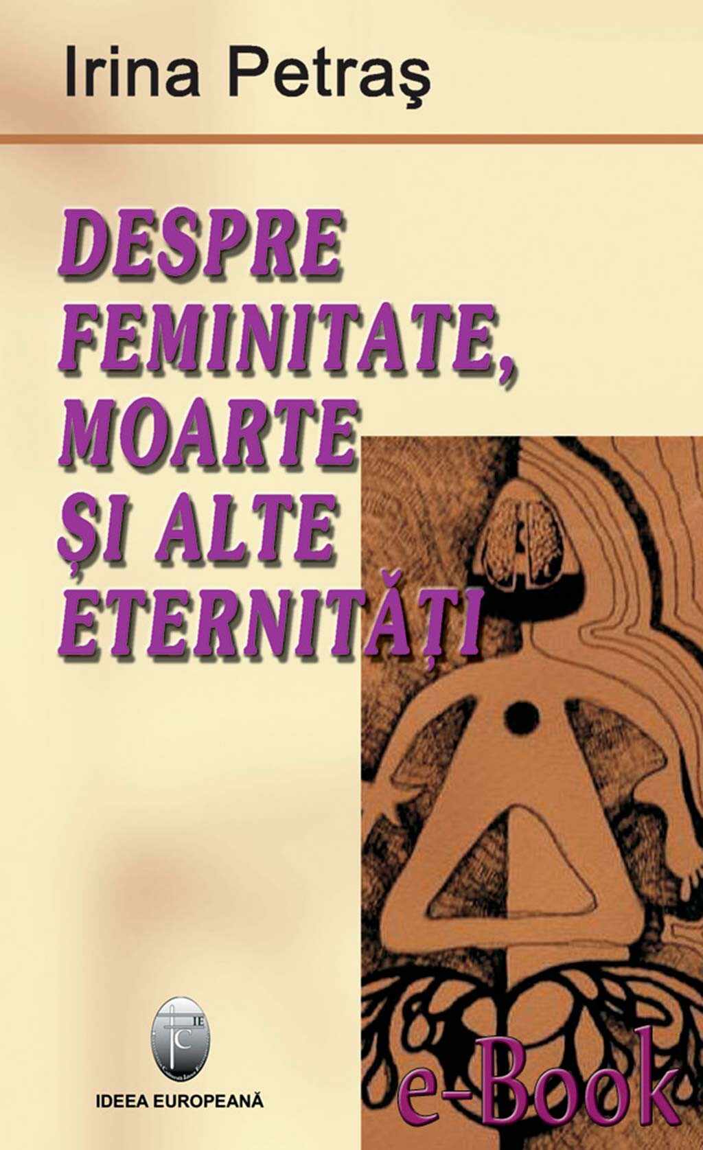 Despre Feminitate Moarte Si Alte Eternitati | Irina Petras