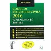 Codul de procedura civila 2016. Jurisprudenta. Sinteze. Include O. U. G. nr. 1/2016 - Mircea Ursuta