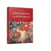Ceausescu si poporul! Scrisori catre iubitul conducator (1965-1989) - Mioara Anton